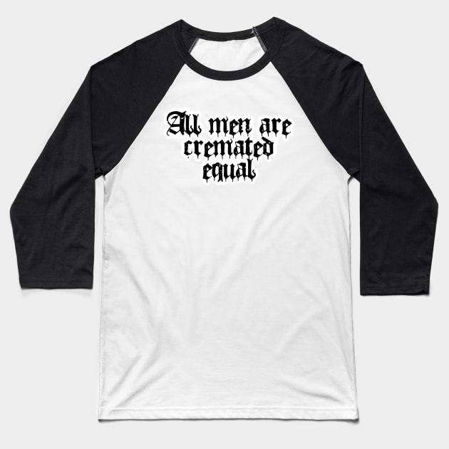 All Men Are Cremated Equal Baseball T-Shirt by Bite Back Sticker Co.